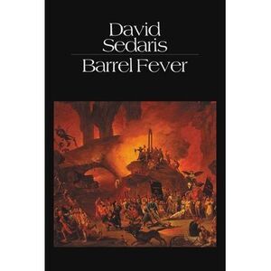 Barrel Fever: Stories and Essays -- David Sedaris